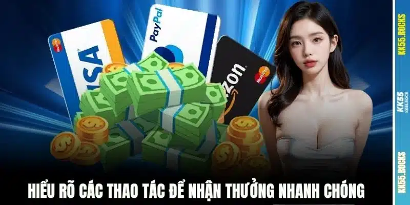 Hiểu rõ các thao tác để nhận thưởng nhanh chóng