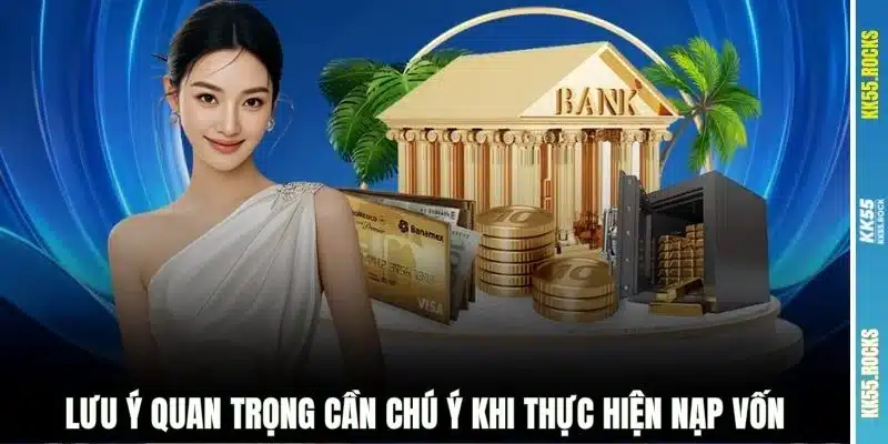 Lưu ý quan trọng cần chú ý khi thực hiện nạp vốn