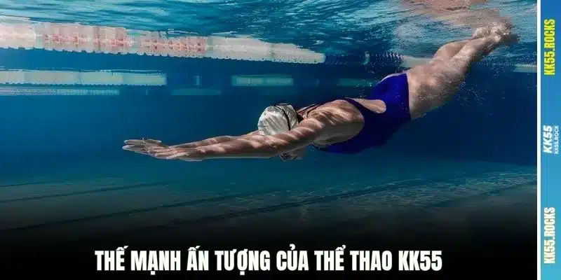Thế mạnh ấn tượng của thể thao KK55