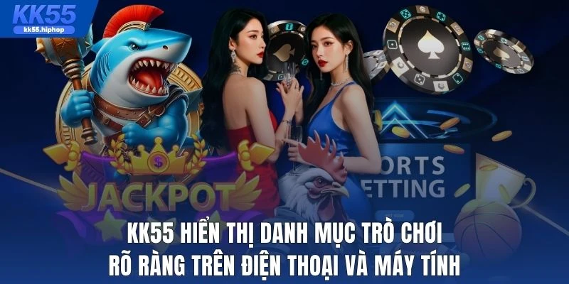 KK55 hiển thị danh mục trò chơi rõ ràng trên điện thoại và máy tính