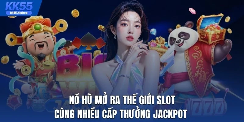 Nổ hũ mở ra thế giới slot cùng nhiều cấp thưởng Jackpot
